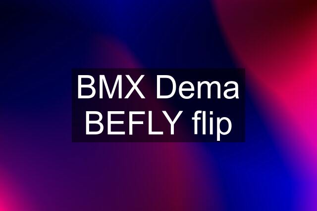 BMX Dema BEFLY flip