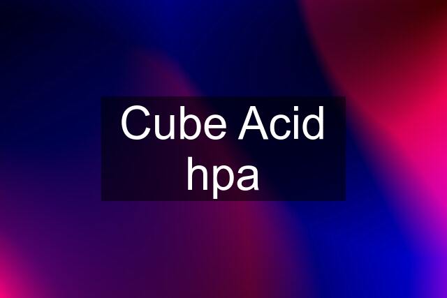 Cube Acid hpa