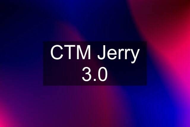 CTM Jerry 3.0