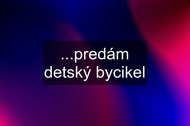 ...predám detský bycikel