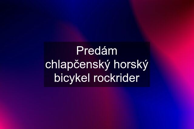 Predám chlapčenský horský bicykel rockrider