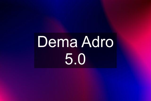 Dema Adro 5.0