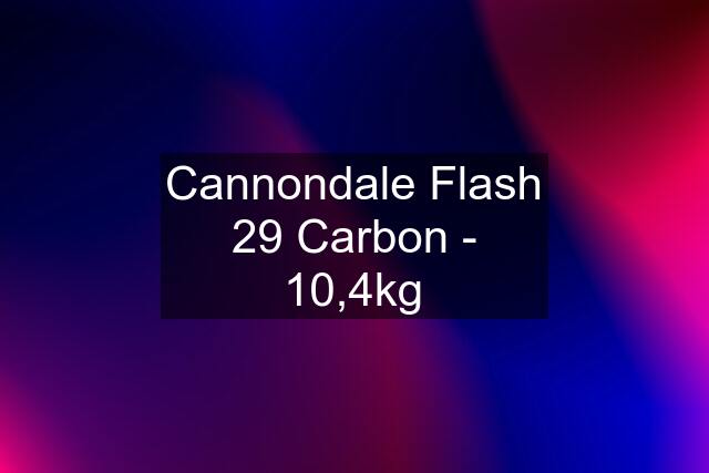 Cannondale Flash 29 Carbon - 10,4kg