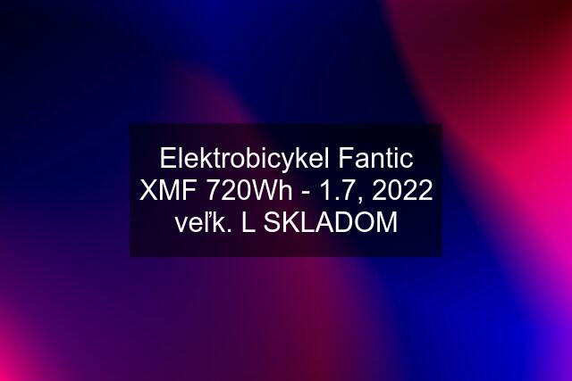 Elektrobicykel Fantic XMF 720Wh - 1.7, 2022 veľk. L SKLADOM