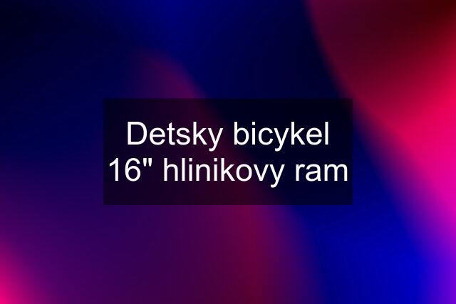 Detsky bicykel 16" hlinikovy ram