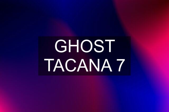 GHOST TACANA 7