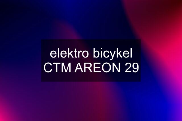 elektro bicykel CTM AREON 29