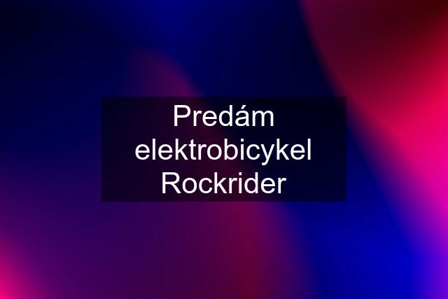 Predám elektrobicykel Rockrider