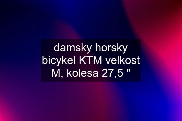 damsky horsky bicykel KTM velkost M, kolesa 27,5 "