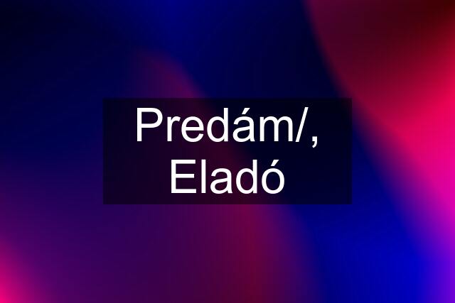 Predám/, Eladó