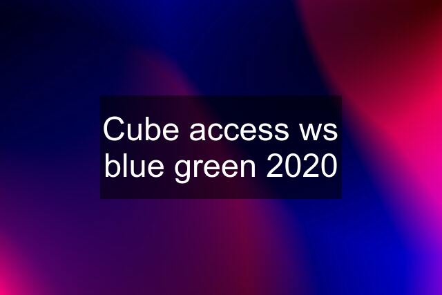 Cube access ws blue green 2020