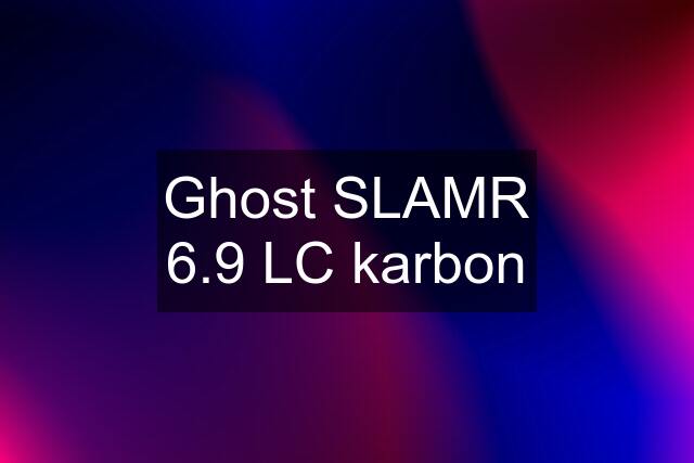 Ghost SLAMR 6.9 LC karbon