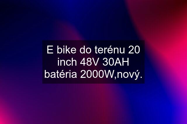 E bike do terénu 20 inch 48V 30AH batéria 2000W,nový.