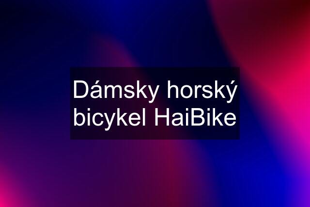 Dámsky horský bicykel HaiBike