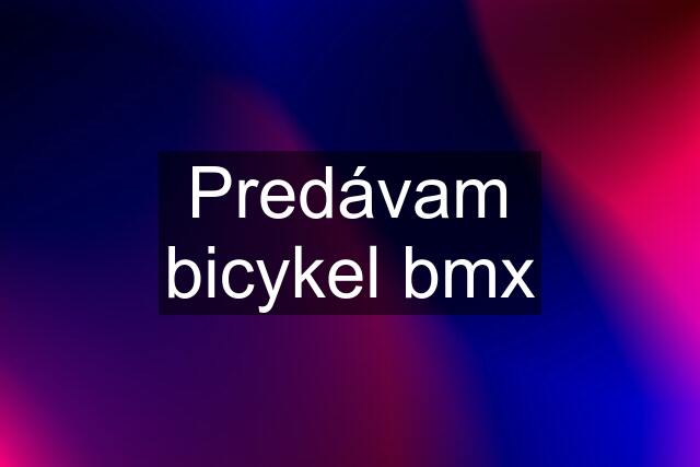 Predávam bicykel bmx