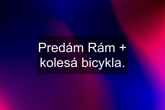 Predám Rám + kolesá bicykla.