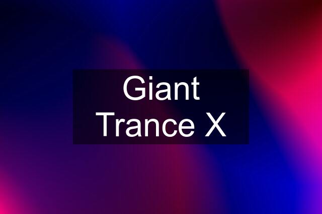 Giant Trance X