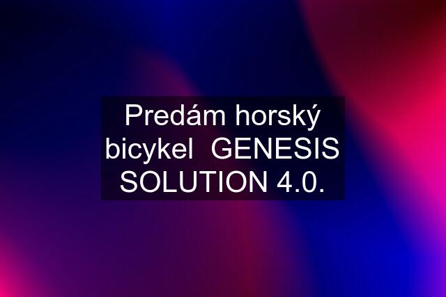 Predám horský bicykel  GENESIS SOLUTION 4.0.