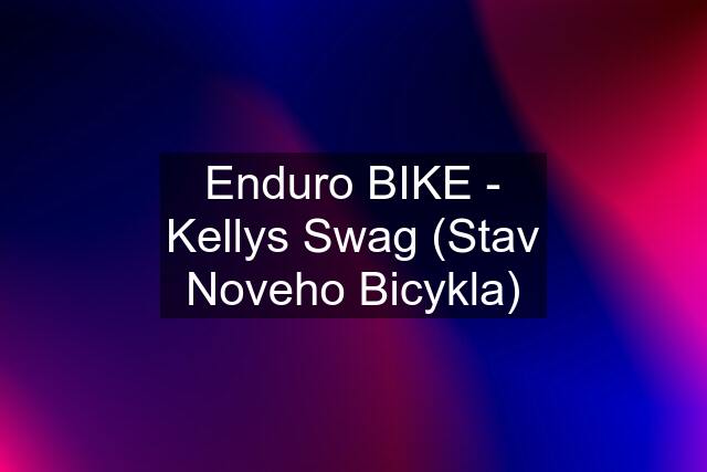 Enduro BIKE - Kellys Swag (Stav Noveho Bicykla)