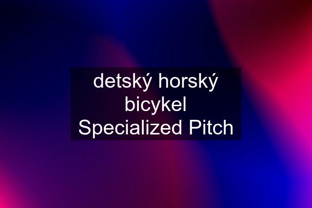 detský horský bicykel Specialized Pitch