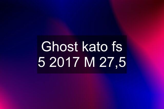 Ghost kato fs 5 2017 M 27,5