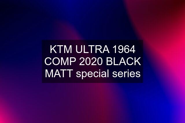 KTM ULTRA 1964 COMP 2020 BLACK MATT special series