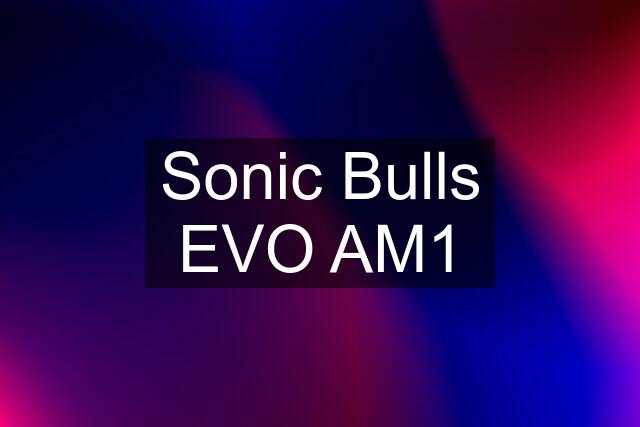 Sonic Bulls EVO AM1