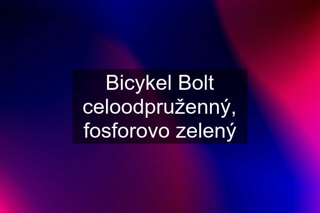 Bicykel Bolt celoodpruženný, fosforovo zelený