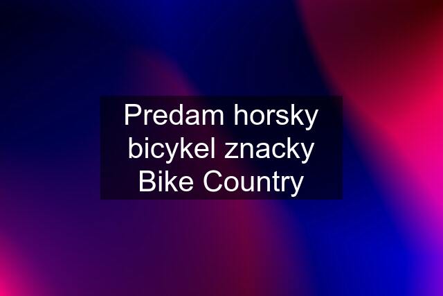 Predam horsky bicykel znacky Bike Country