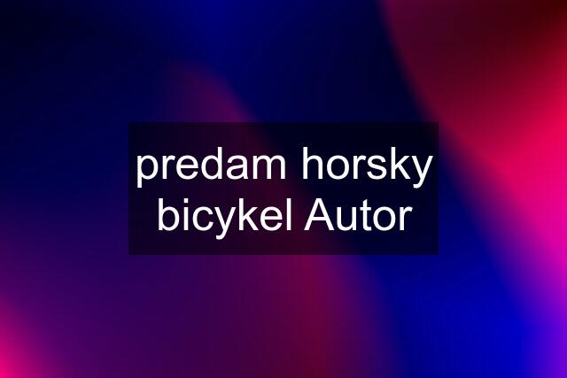 predam horsky bicykel Autor