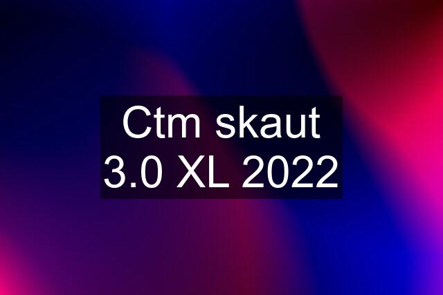 Ctm skaut 3.0 XL 2022