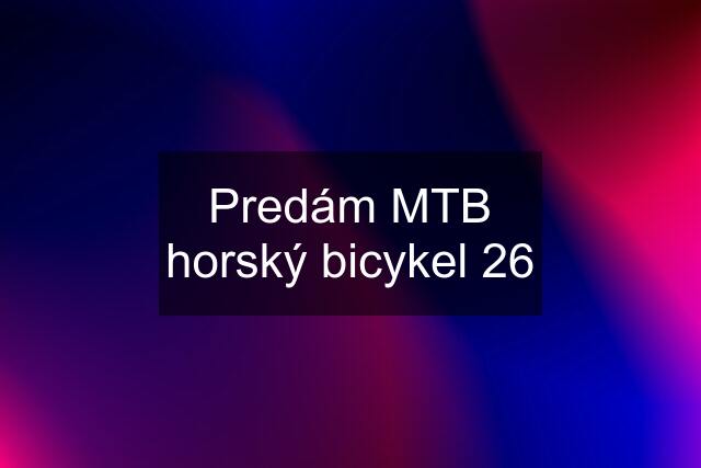 Predám MTB horský bicykel 26