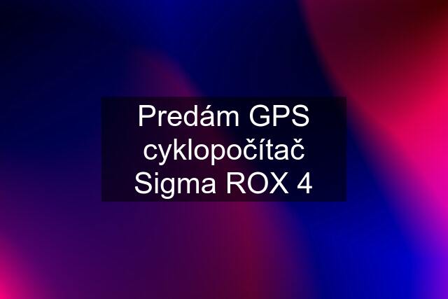 Predám GPS cyklopočítač Sigma ROX 4