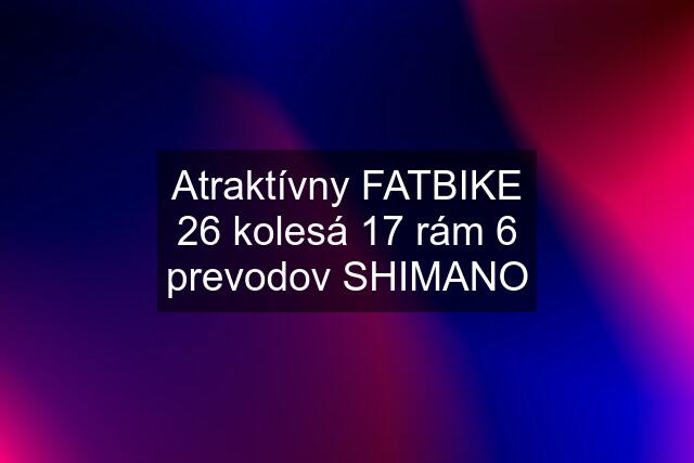 Atraktívny FATBIKE 26 kolesá 17 rám 6 prevodov SHIMANO