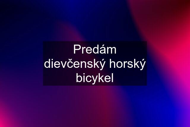 Predám dievčenský horský bicykel