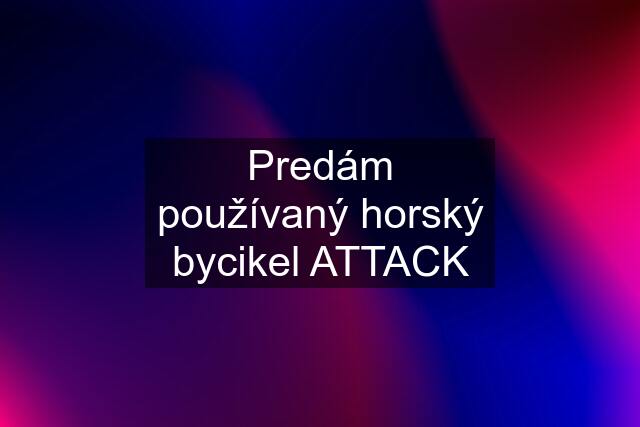 Predám používaný horský bycikel ATTACK