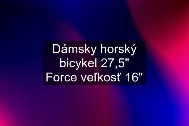 Dámsky horský bicykel 27,5" Force veľkosť 16"