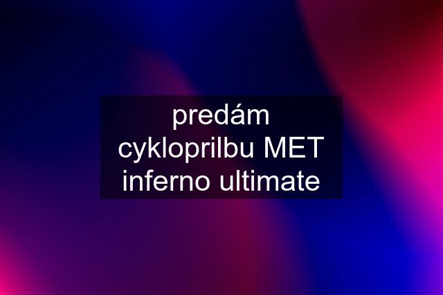 predám cykloprilbu MET inferno ultimate