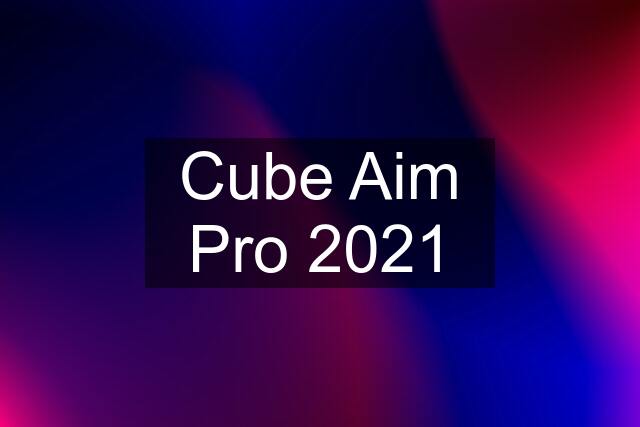 Cube Aim Pro 2021