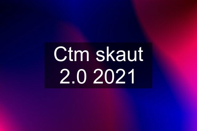 Ctm skaut 2.0 2021