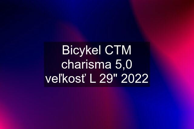 Bicykel CTM charisma 5,0 veľkosť L 29" 2022