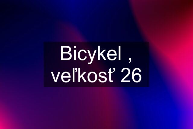 Bicykel , veľkosť 26