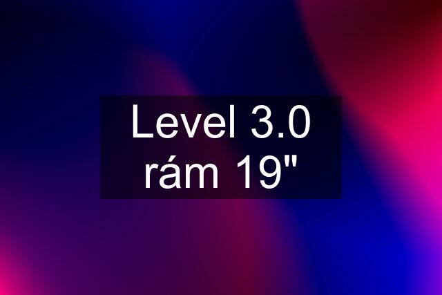 Level 3.0 rám 19"