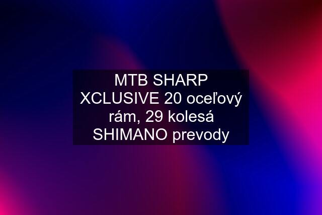 MTB SHARP XCLUSIVE 20 oceľový rám, 29 kolesá SHIMANO prevody