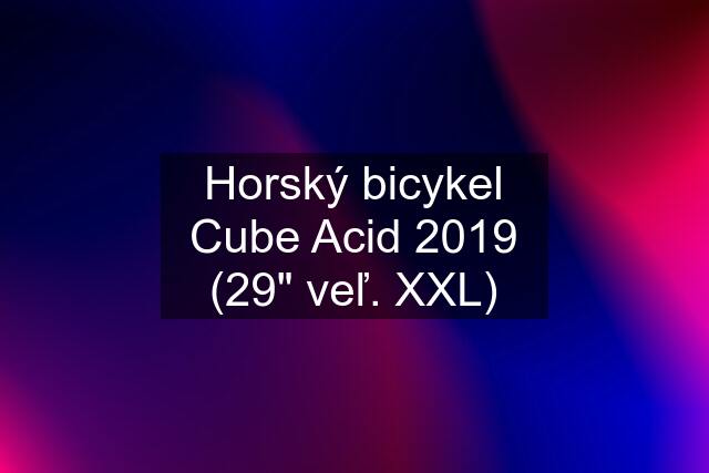 Horský bicykel Cube Acid 2019 (29" veľ. XXL)