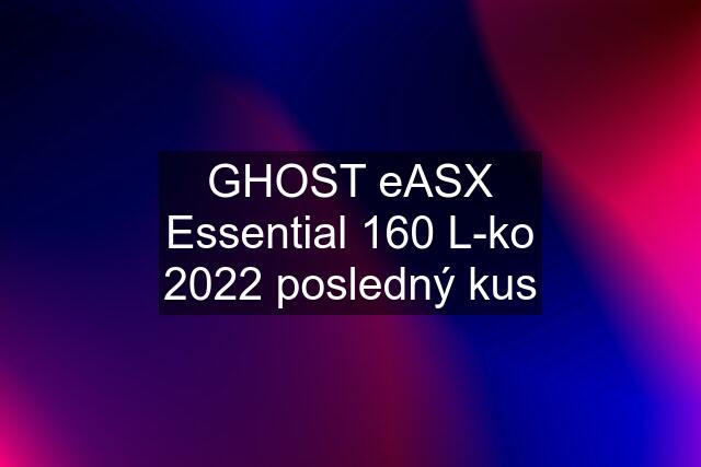 GHOST eASX Essential 160 L-ko 2022 posledný kus