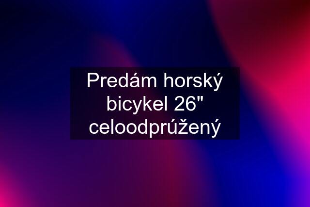 Predám horský bicykel 26" celoodprúžený