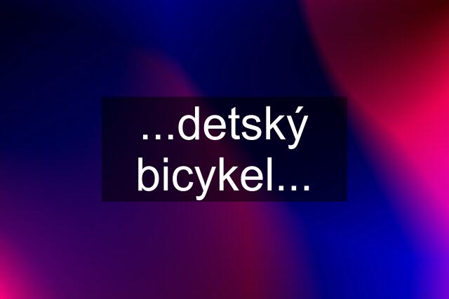 ...detský bicykel...