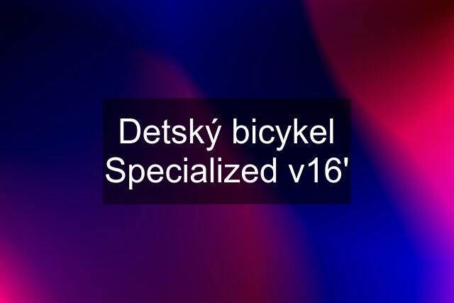 Detský bicykel Specialized v16'