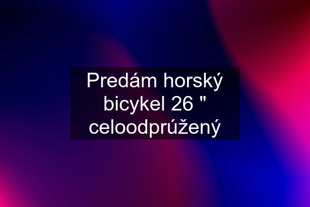 Predám horský bicykel 26 " celoodprúžený